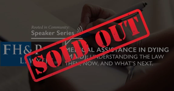 SOLD OUT! FH&P Speaker Series &mdash; Medical Assistance in Dying: Understanding the Law Then, Now, and What&rsquo;s Next